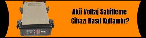 Akü Voltaj Sabitleme Cihazı Nasıl Kullanılır? Akü Voltaj Sabitleme Cihazı Nasıl Kullanılır?